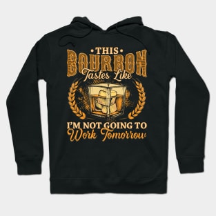 This Bourbon tastes like Im not going to work tomorrow Hoodie